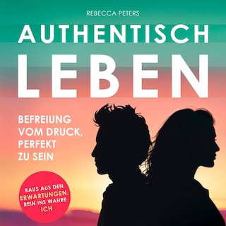 Authentisch leben - Befreiung vom Druck, perfekt zu sein (Ungekürzt) als Hörbuch