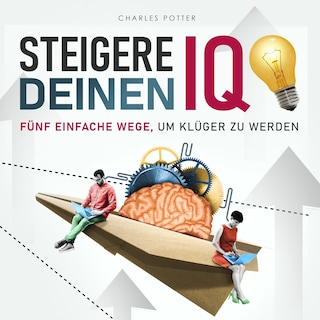 Steigere deinen IQ - Fünf einfache Wege, um klüger zu werden (Ungekürzt) als Hörbuch