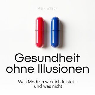 Gesundheit ohne Illusionen - Was Medizin wirklich leistet - und was nicht (Ungekürzt) als Hörbuch