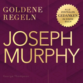 Goldene Regeln - Joseph Murphy - Goldene Regeln - Alle zentralen Gedanken in einem Buch (Ungekürzt) als Hörbuch