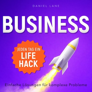 Jeden Tag ein Lifehack - Jeden Tag ein Business-Lifehack - Einfache Lösungen für komplexe Probleme (Ungekürzt) als Hörbuch