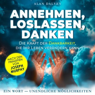 Annehmen, Loslassen, Danken - Die Kraft der Dankbarkeit, die Ihr Leben verändern kann (Ungekürzt) als Hörbuch