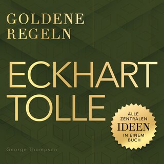 Goldene Regeln - Eckhart Tolle - Goldene Regeln - Alle zentralen Ideen in einem Buch (Ungekürzt) als Hörbuch