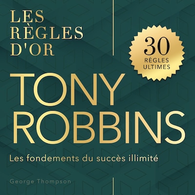 Tony Robbins - Les règles d'or - Les fondements du succès illimité (Non abrégé)