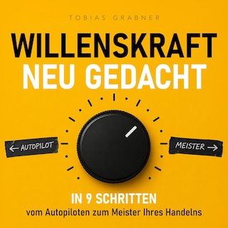 Willenskraft neu gedacht - In 9 Schritten vom Autopiloten zum Meister Ihres Handelns (Ungekürzt) als Hörbuch