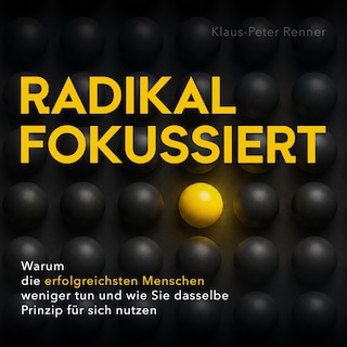 Radikal fokussiert - Warum die erfolgreichsten Menschen weniger tun und wie Sie dasselbe Prinzip für sich nutzen (Ungekürzt) als Hörbuch