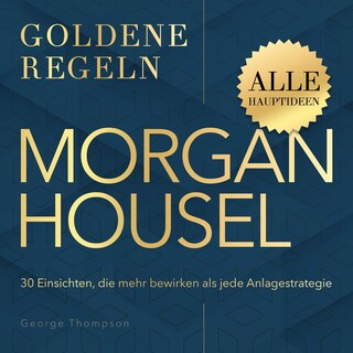 Goldene Regeln - Morgan Housel - Goldene Regeln - 30 Einsichten, die mehr bewirken als jede Anlagestrategie (Ungekürzt) als Hörbuch