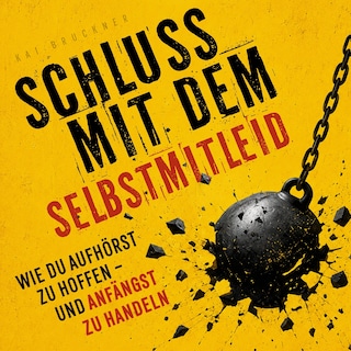 Schluss mit dem Selbstmitleid - Wie du aufhörst zu hoffen - und anfängst zu handeln (Ungekürzt) als Hörbuch