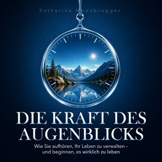 Die Kraft des Augenblicks - Wie Sie aufhören, Ihr Leben zu verwalten - und beginnen, es wirklich zu leben (Ungekürzt) als Hörbuch