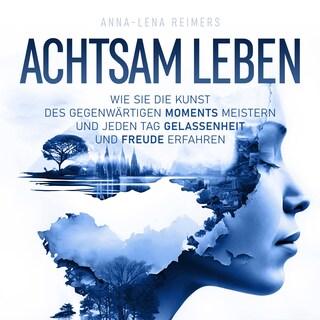 Achtsam leben - Wie Sie die Kunst des gegenwärtigen Moments meistern und jeden Tag Gelassenheit und Freude erfahren (Ungekürzt) als Hörbuch
