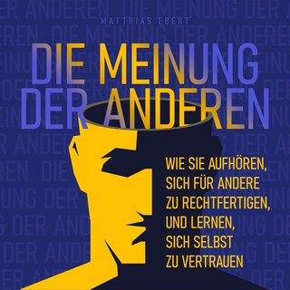 Die Meinung der Anderen - Wie Sie aufhören, sich für andere zu rechtfertigen, und lernen, sich selbst zu vertrauen (Ungekürzt) als Hörbuch