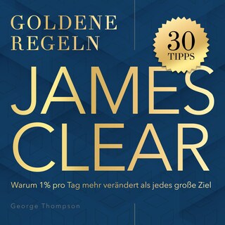 Goldene Regeln - James Clear - Goldene Regeln - Warum 1% pro Tag mehr verändert als jedes große Ziel (Ungekürzt) als Hörbuch