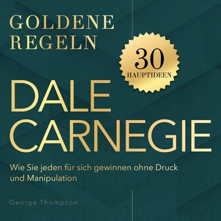 Goldene Regeln - Dale Carnegie - Goldene Regeln - Wie Sie jeden für sich gewinnen ohne Druck und Manipulation (Ungekürzt) als Hörbuch