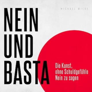 Nein und basta - Die Kunst, ohne Schuldgefühle Nein zu sagen (Ungekürzt) als Hörbuch