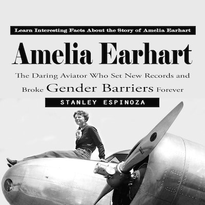 Amelia Earhart: Learn Interesting Facts About the Story of Amelia Earhart