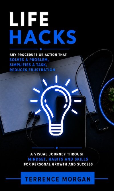 life Hacks: Any Procedure or Action That Solves a Problem, Simplifies a Task, Reduces Frustration