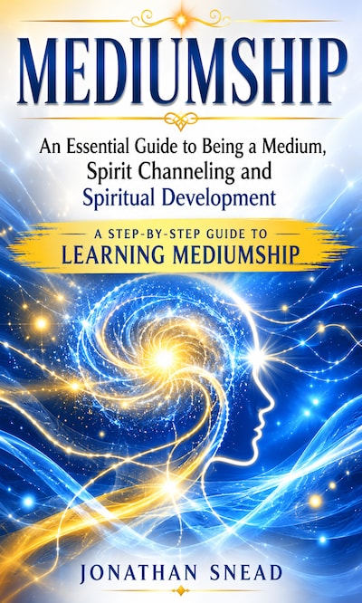 Mediumship: An Essential Guide to Being a Medium, Spirit Channeling and Spiritual Development