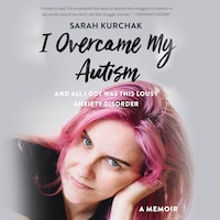 I Overcame My Autism and All I Got Was This Lousy Anxiety Disorder