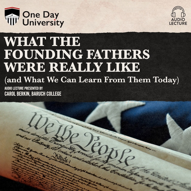 What the Founding Fathers were Really Like (and What We can Learn from Them Today)