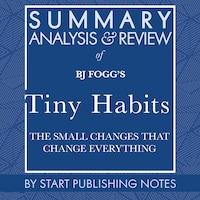 Summary, Analysis, and Review of BJ Fogg's Tiny Habits