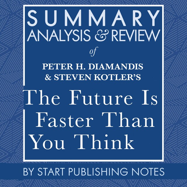 Summary, Analysis, and Review of Peter H. Diamandis and Steven Kotler's The Future Is Faster Than You Think