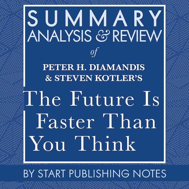 Summary, Analysis, and Review of Peter H. Diamandis and Steven Kotler's The  Future Is Faster Than You Think - Start Publishing Notes - Audiobook -  BookBeat