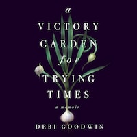 A Victory Garden for Trying Times