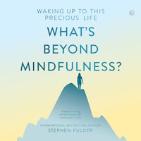 What's Beyond Mindfulness?