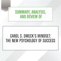 Summary, Analysis, and Review of Carol S. Dweck's Mindset: The New Psychology of Success