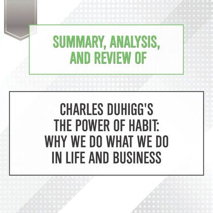 Summary, Analysis, and Review of Charles Duhigg's The Power of Habit: Why We Do What We Do in Life and Business bookCoverFor