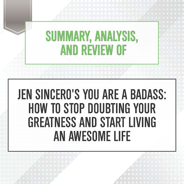 Book cover for Summary, Analysis, and Review of Jen Sincero's You Are a Badass: How to Stop Doubting Your Greatness and Start Living an Awesome Life