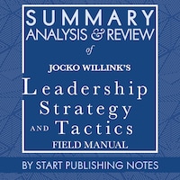 Summary, Analysis, and Review of Jocko Willink's Leadership Strategy and Tactics