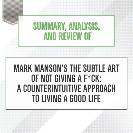 Summary, Analysis, and Review of Mark Manson's The Subtle Art of Not Giving a F*ck: A Counterintuitive Approach to Living a Good Life bookCoverFor
