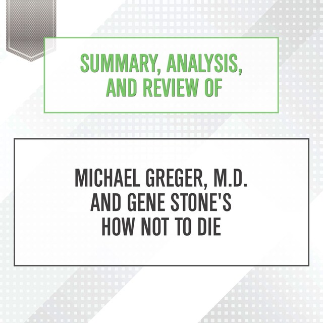 Summary, Analysis, and Review of Michael Greger, M.D. and Gene Stone's How Not to Die Book cover for Summary, Analysis, and Review of Michael Greger, M.D. and Gene Stone's How Not to Die