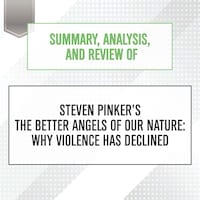 Summary, Analysis, and Review of Steven Pinker's The Better Angels of Our Nature: Why Violence Has Declined