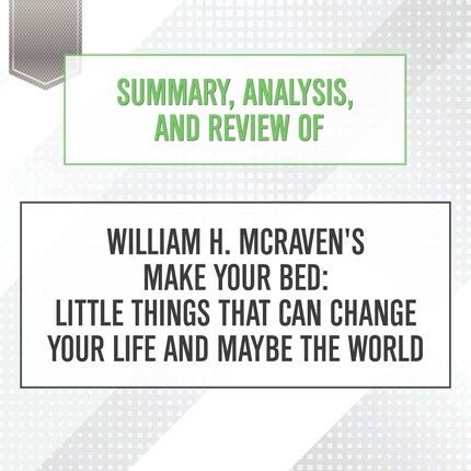 Summary, Analysis, and Review of William H. McRaven's Make Your Bed: Little Things That Can Change Your Life and Maybe the World bookCoverFor