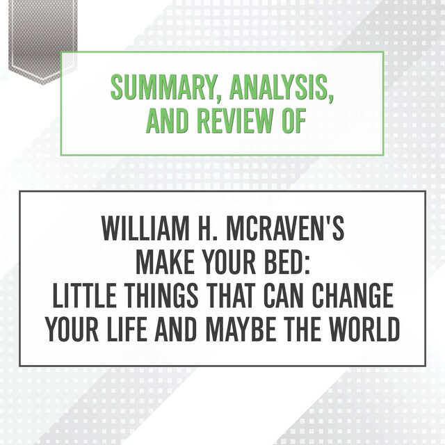 Book cover for Summary, Analysis, and Review of William H. McRaven's Make Your Bed: Little Things That Can Change Your Life and Maybe the World