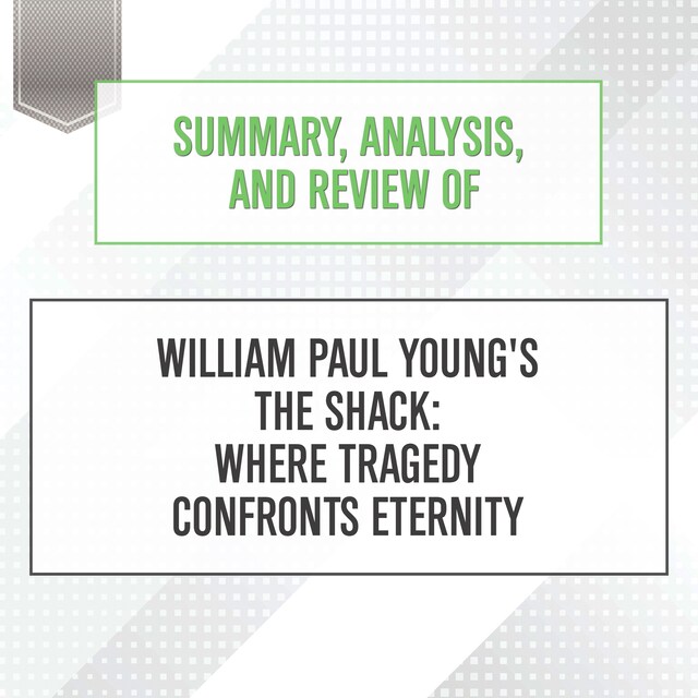 Portada de libro para Summary, Analysis, and Review of William Paul Young's The Shack: Where Tragedy Confronts Eternity