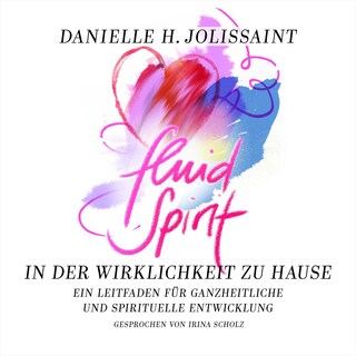 Fluid Spirit – In der Wirklichkeit zu Hause als Hörbuch