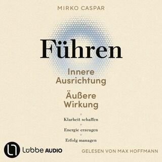 Führen – Innere Ausrichtung und äußere Wirkung als Hörbuch