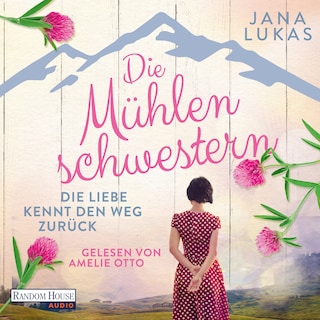 Die Mühlenschwestern - Die Liebe kennt den Weg zurück als Hörbuch
