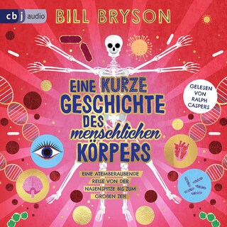 Eine kurze Geschichte des menschlichen Körpers - Eine atemberaubende Reise von der Nasenspitze bis zum großen Zeh als Hörbuch