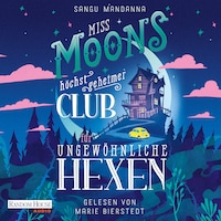 Miss Moons höchst geheimer Club für ungewöhnliche Hexen