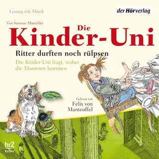 Die Kinder-Uni. Ritter durften noch rülpsen als Hörbuch