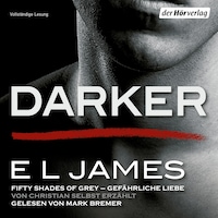 Darker - Fifty Shades of Grey. Gefährliche Liebe von Christian selbst erzählt