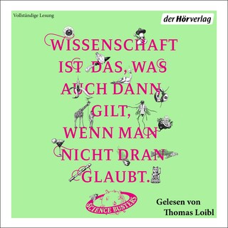 Wissenschaft ist das, was auch dann gilt, wenn man nicht dran glaubt als Hörbuch