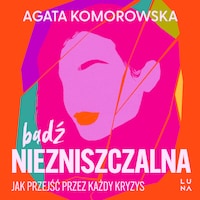 Bądź niezniszczalna. Jak przejść przez każdy kryzys