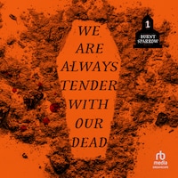 We Are Always Tender with Our Dead