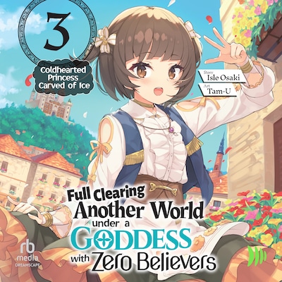 Full Clearing Another World under a Goddess with Zero Believers: Volume 3