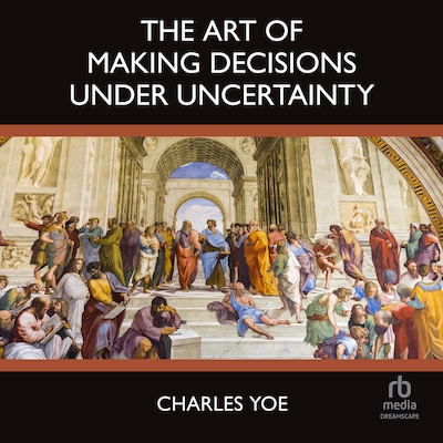 The Art of Making Decisions Under Uncertainty